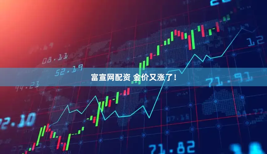 富宣网配资 金价又涨了！