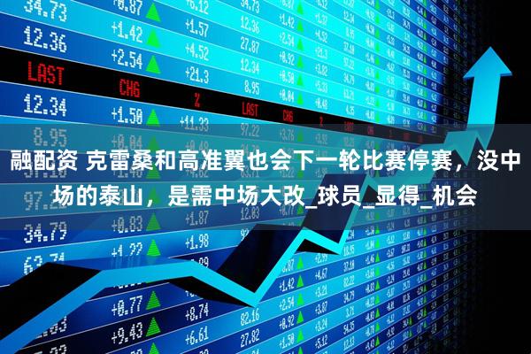 融配资 克雷桑和高准翼也会下一轮比赛停赛，没中场的泰山，是需中场大改_球员_显得_机会